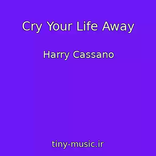کاور آهنگ Cry Your Life Away از Harry Cassano
