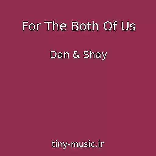 کاور آهنگ For The Both Of Us از Dan & Shay