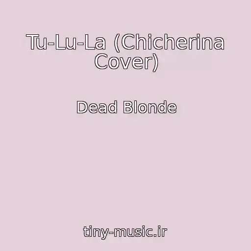 کاور آهنگ Tu-Lu-La (Chicherina Cover) از Dead Blonde