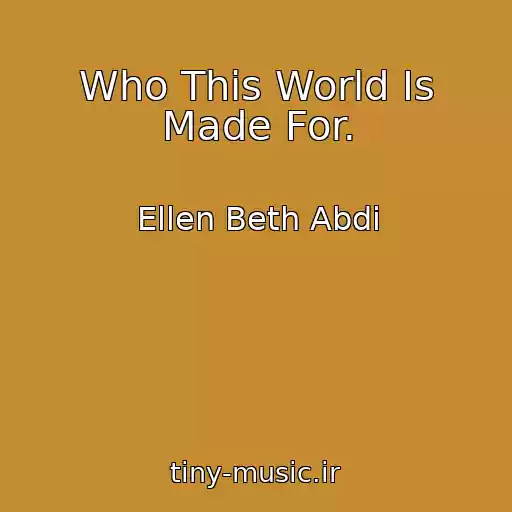 کاور آهنگ Who This World Is Made For. از Ellen Beth Abdi