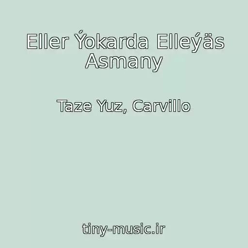 کاور آهنگ Eller Ýokarda Elleýäs Asmany از Taze Yuz, Carvillo