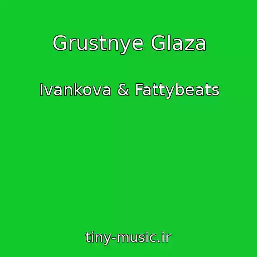 کاور آهنگ Grustnye Glaza از Ivankova & Fattybeats