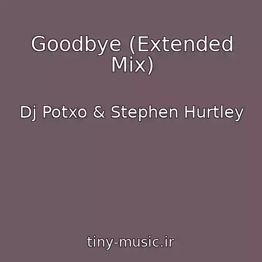 کاور آهنگ Goodbye (Extended Mix) از Dj Potxo & Stephen Hurtley