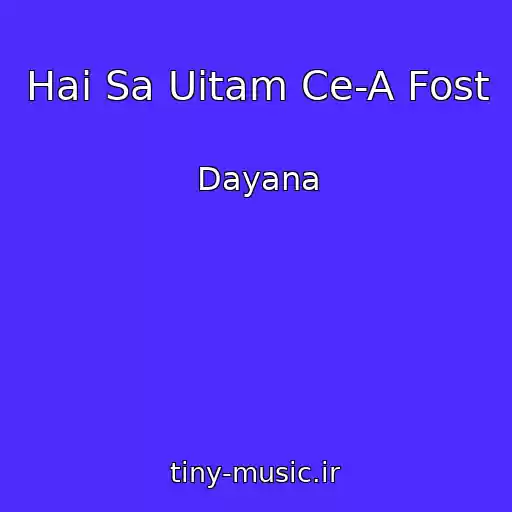 کاور آهنگ Hai Sa Uitam Ce-A Fost از Dayana