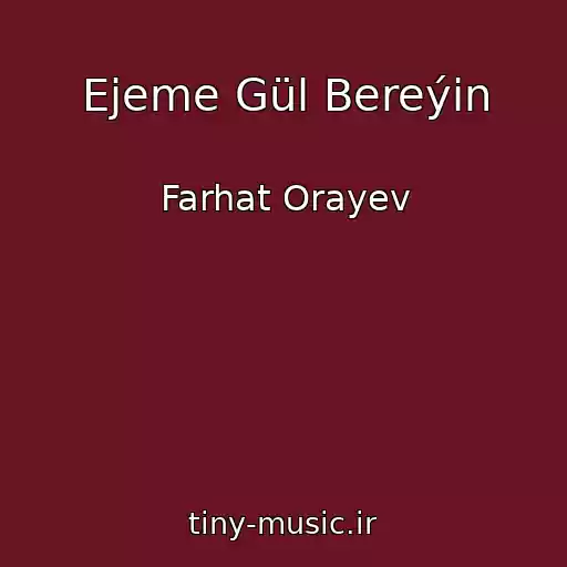 کاور آهنگ Ejeme Gül Bereýin از Farhat Orayev
