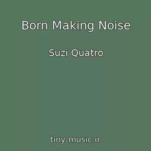 کاور آهنگ Born Making Noise از Suzi Quatro