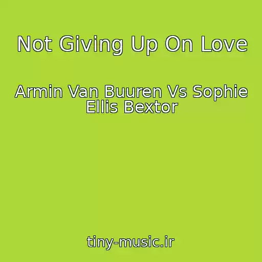 کاور آهنگ Not Giving Up On Love از Armin Van Buuren Vs Sophie Ellis Bextor