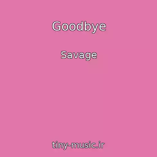 کاور آهنگ Goodbye از Savage