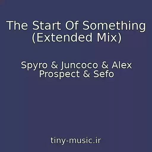 کاور آهنگ The Start Of Something (Extended Mix) از Spyro & Juncoco & Alex Prospect & Sefo