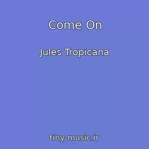 کاور آهنگ Come On از Jules Tropicana