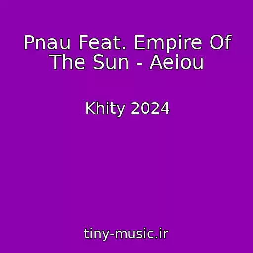 کاور آهنگ Pnau Feat. Empire Of The Sun - Aeiou از Khity 2024