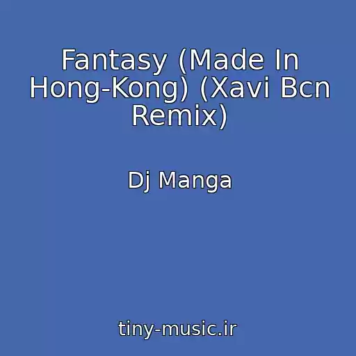 کاور آهنگ Fantasy (Made In Hong-Kong) (Xavi Bcn Remix) از Dj Manga