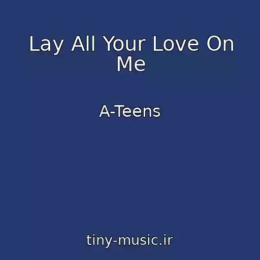 کاور آهنگ Lay All Your Love On Me از A-Teens