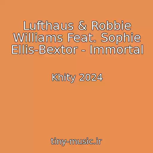 کاور آهنگ Lufthaus & Robbie Williams Feat. Sophie Ellis-Bextor - Immortal از Khity 2024