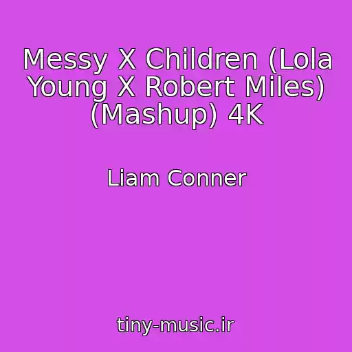کاور آهنگ Messy X Children (Lola Young X Robert Miles) (Mashup) 4K از Liam Conner