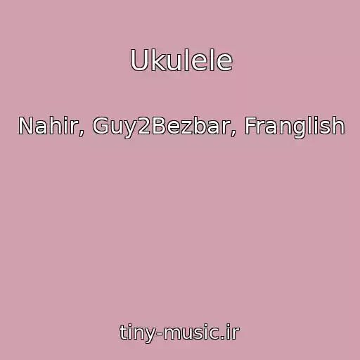 کاور آهنگ Ukulele از Nahir, Guy2Bezbar, Franglish