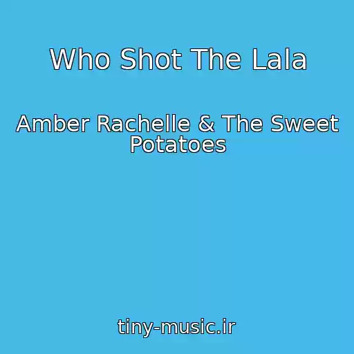 کاور آهنگ Who Shot The Lala از Amber Rachelle & The Sweet Potatoes