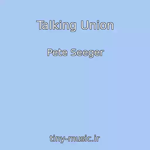 کاور آهنگ Talking Union از Pete Seeger