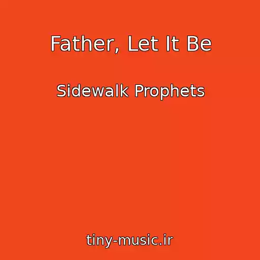 کاور آهنگ Father, Let It Be از Sidewalk Prophets