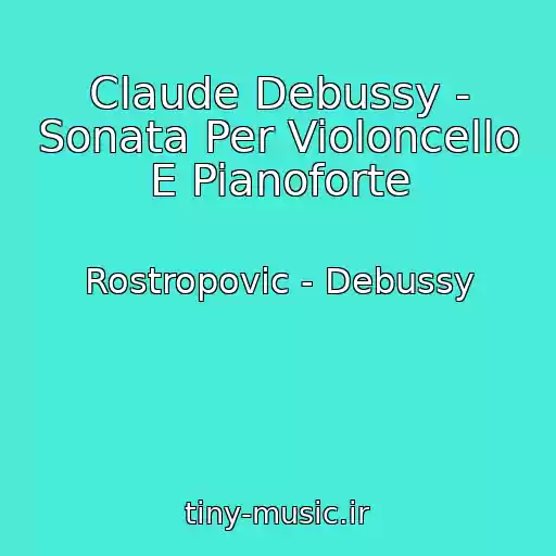 کاور آهنگ Claude Debussy - Sonata Per Violoncello E Pianoforte از Rostropovic - Debussy