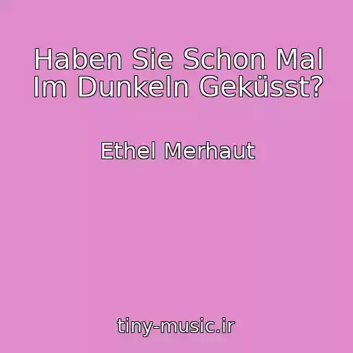 کاور آهنگ Haben Sie Schon Mal Im Dunkeln Geküsst? از Ethel Merhaut