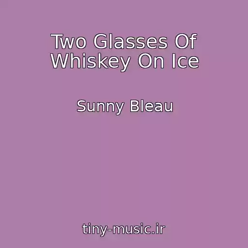 کاور آهنگ Two Glasses Of Whiskey On Ice از Sunny Bleau