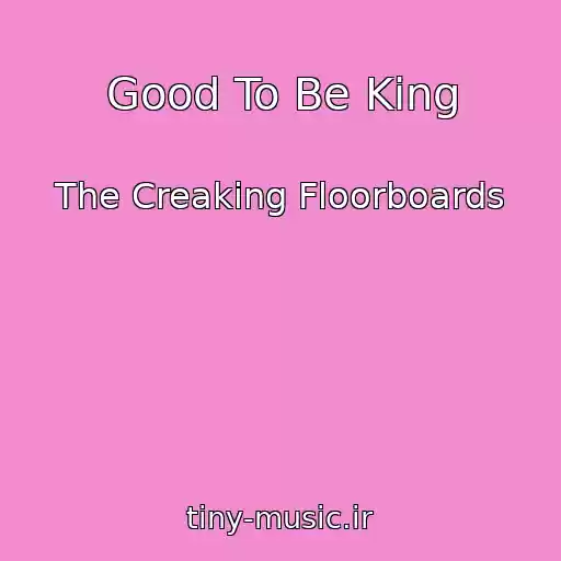 کاور آهنگ Good To Be King از The Creaking Floorboards