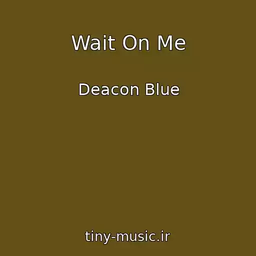 کاور آهنگ Wait On Me از Deacon Blue
