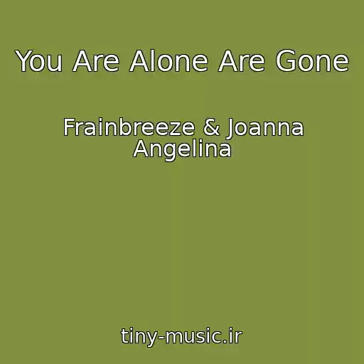 کاور آهنگ You Are Alone Are Gone از Frainbreeze & Joanna Angelina