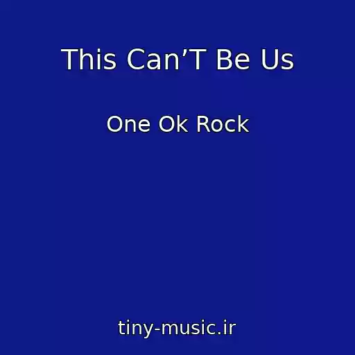 کاور آهنگ This Can’T Be Us از One Ok Rock