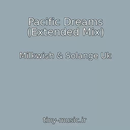 کاور آهنگ Pacific Dreams (Extended Mix) از Milkwish & Solange Uk