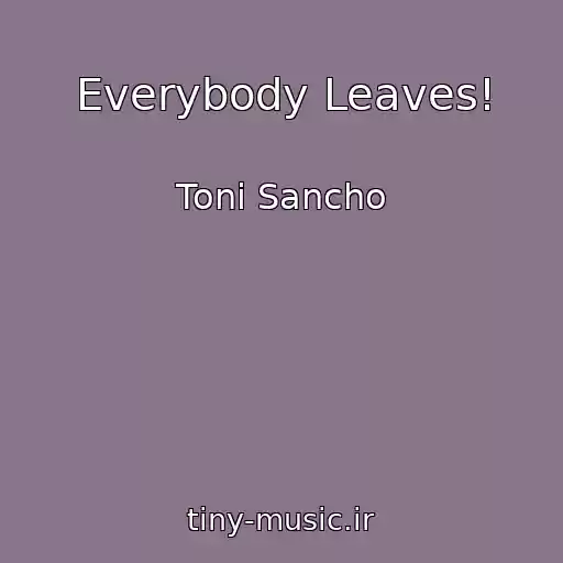 کاور آهنگ Everybody Leaves! از Toni Sancho