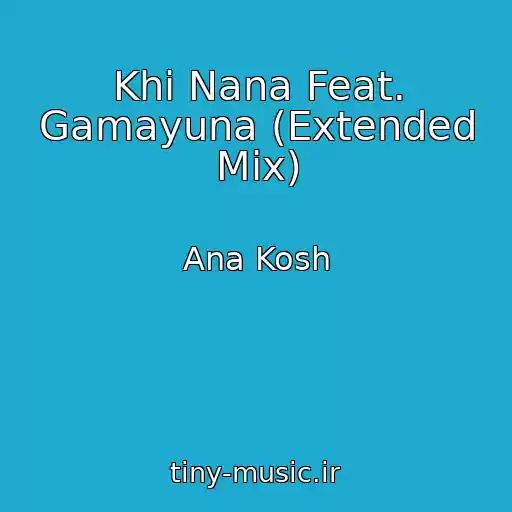 کاور آهنگ Khi Nana Feat. Gamayuna (Extended Mix) از Ana Kosh