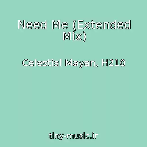 کاور آهنگ Need Me (Extended Mix) از Celestial Mayan, H210