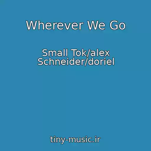 کاور آهنگ Wherever We Go از Small Tok/alex Schneider/doriel