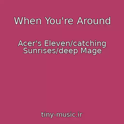 کاور آهنگ When You're Around از Acer's Eleven/catching Sunrises/deep Mage