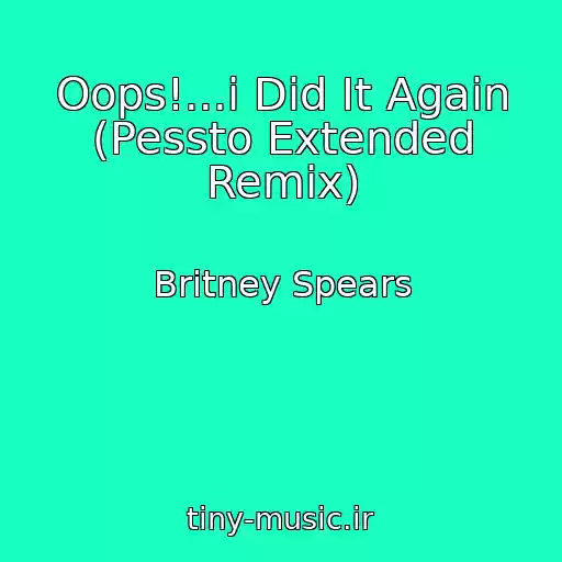 کاور آهنگ Oops!...i Did It Again (Pessto Extended Remix) از Britney Spears