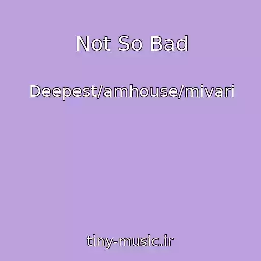کاور آهنگ Not So Bad از Deepest/amhouse/mivari