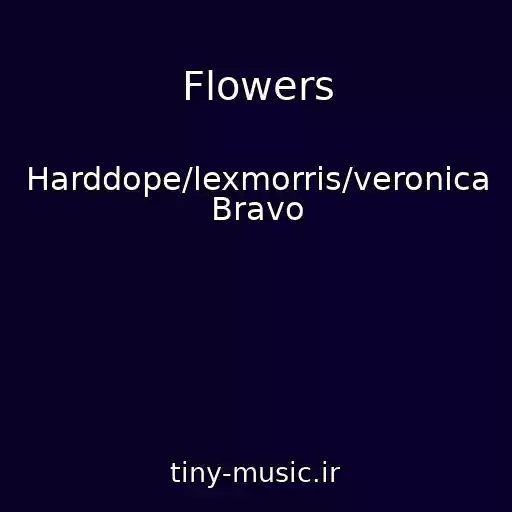 کاور آهنگ Flowers از Harddope/lexmorris/veronica Bravo