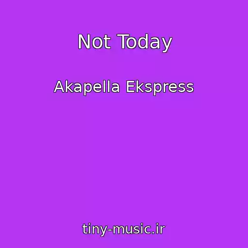 کاور آهنگ Not Today از Akapella Ekspress