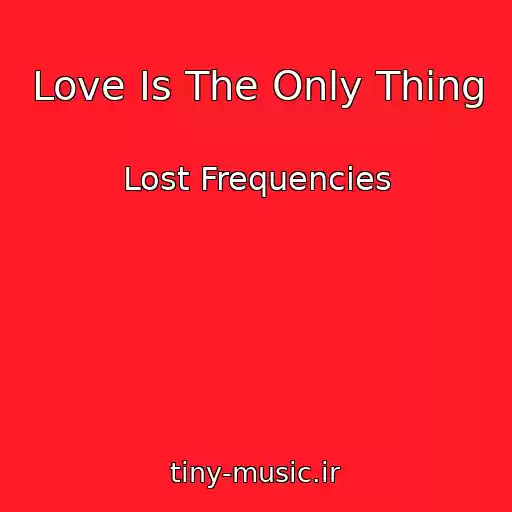 کاور آهنگ Love Is The Only Thing از Lost Frequencies