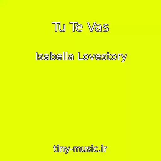 کاور آهنگ Tu Te Vas از Isabella Lovestory