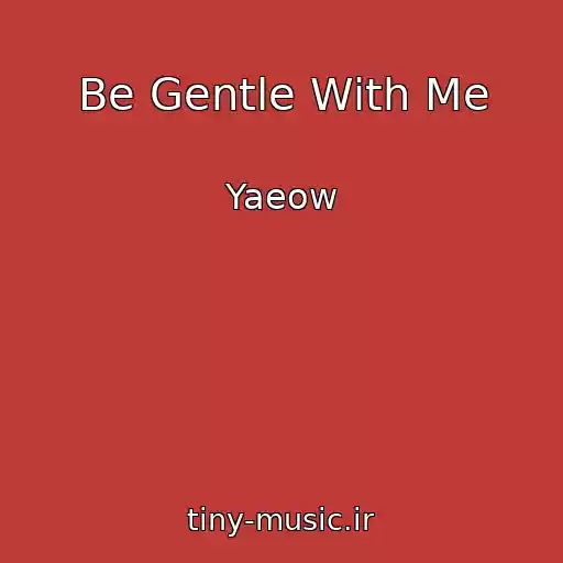 کاور آهنگ Be Gentle With Me از Yaeow