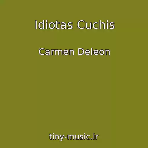 کاور آهنگ Idiotas Cuchis از Carmen Deleon