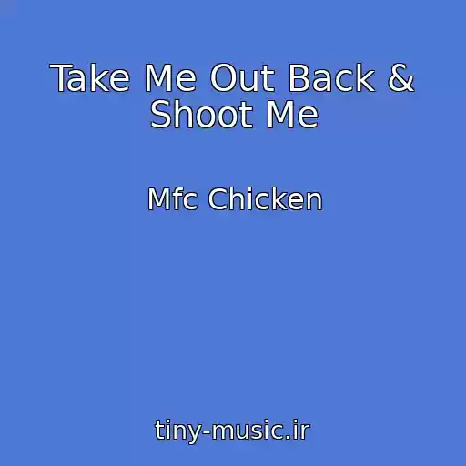 کاور آهنگ Take Me Out Back & Shoot Me از Mfc Chicken