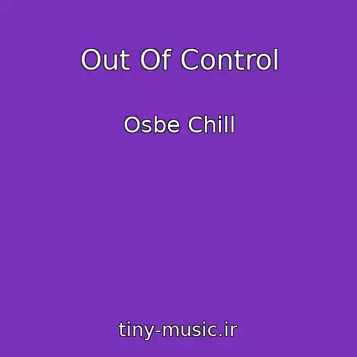 کاور آهنگ Out Of Control از Osbe Chill