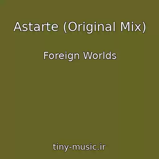 کاور آهنگ Astarte (Original Mix) از Foreign Worlds