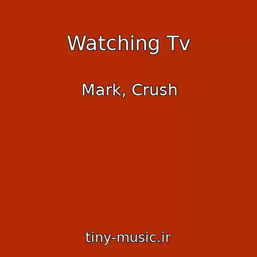 کاور آهنگ Watching Tv از Mark, Crush