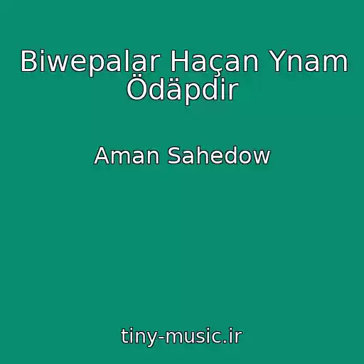 کاور آهنگ Biwepalar Haçan Ynam Ödäpdir از Aman Sahedow