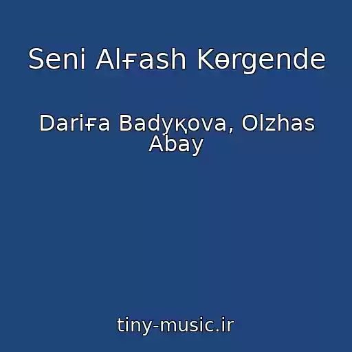 کاور آهنگ Senі Alғash Kөrgende از Dariғa Badyқova, Olzhas Abay